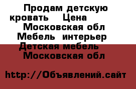 Продам детскую кровать  › Цена ­ 6 500 - Московская обл. Мебель, интерьер » Детская мебель   . Московская обл.